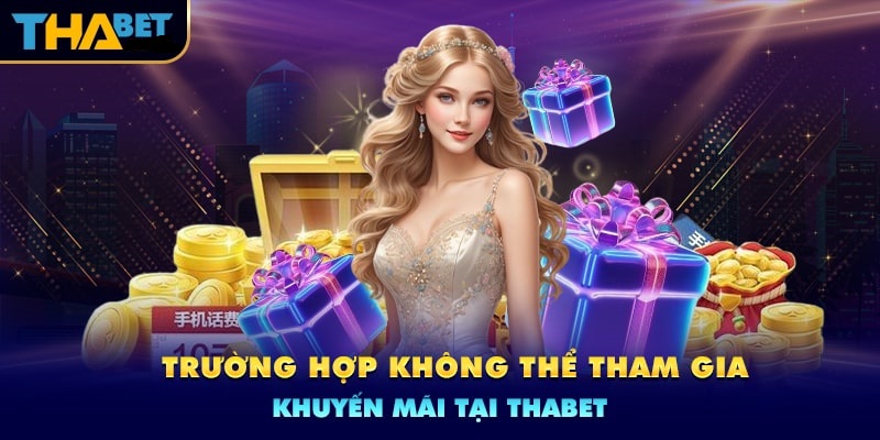 Trường hợp không thể tham gia chương trình khuyến mãi Thabet